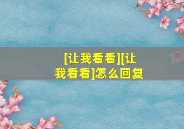 [让我看看][让我看看]怎么回复